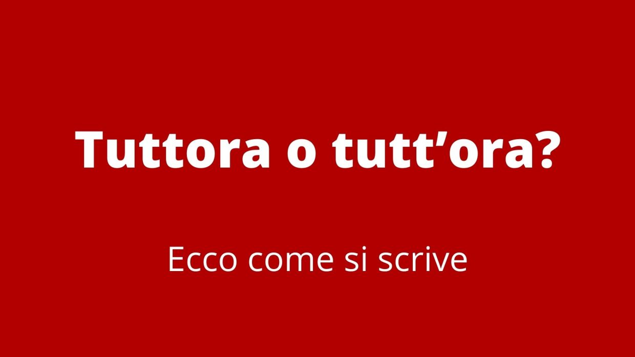 Tutte E Due Come Si Scrive Tuttora o tutt’ora? Ecco come si scrive